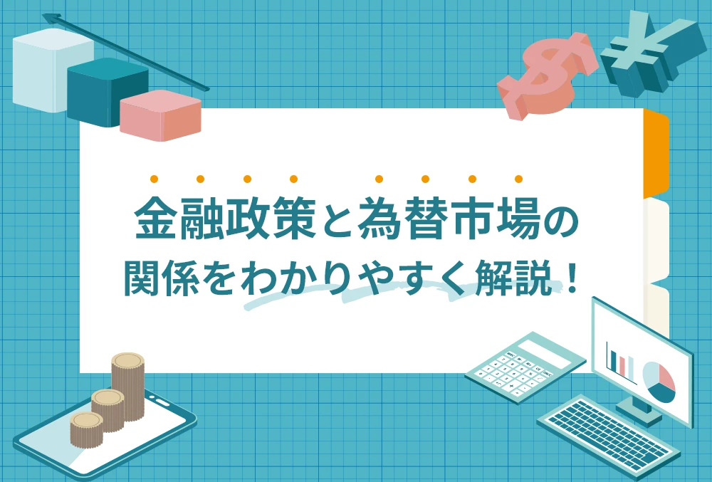 金融政策と為替市場の 関係をわかりやすく解説！